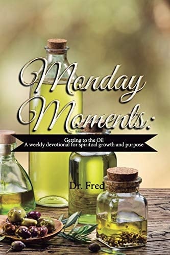 Monday Moments Getting to the Oil: a Weekly Devotional for Spiritual Growth and Purpose