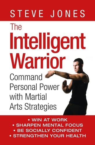 The Intelligent Warrior : Command Personal Power With Martial Arts Strategies