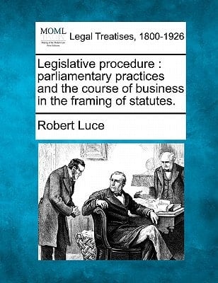 Legislative procedure: parliamentary practices and the course of business in the framing of statutes.