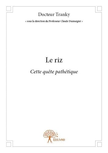 Le riz cette quête pathétique : ethnobotanique, biologie, économie, santé, art culinaire