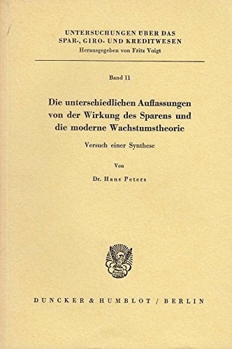 Die Unterschiedlichen Auffassungen Von Der Wirkung Des Sparens Und Die Moderne Wachstumstheorie: Versuch Einer Synthese (Untersuchungen Uber Das Spar-, Giro- Und Kreditwesen. Abteil) (German Edition)