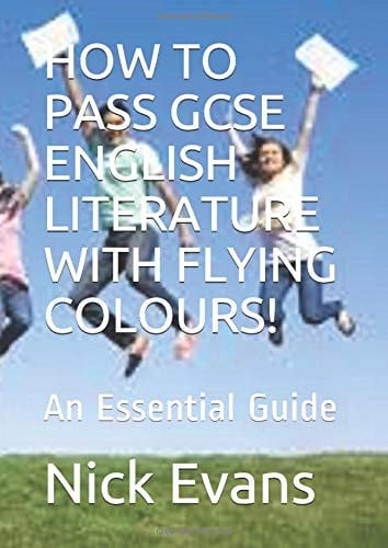 HOW TO PASS GCSE ENGLISH LITERATURE WITH FLYING COLOURS!: An Essential Guide