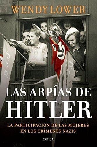 Las arpías de Hitler : las mujeres alemanas en los campos de exterminio nazis