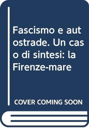Fascismo e autostrade un caso di sintesi : la Firenze-mare
