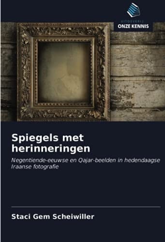 Spiegels met herinneringen: Negentiende-eeuwse en Qajar-beelden in hedendaagse Iraanse fotografie (Dutch Edition)