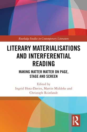 Literary Materialisations and Interferential Reading Making Matter Matter on Page, Stage and Screen