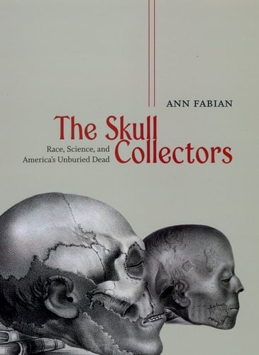 The Skull Collectors Race, Science, and America's Unburied Dead