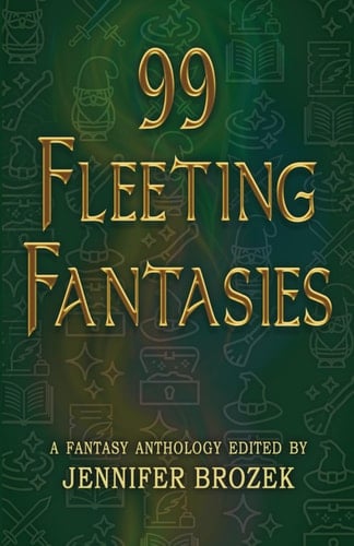 99 Fleeting Fantasies: A Fantasy Anthology