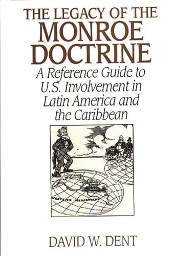 The Legacy of the Monroe Doctrine: A Reference Guide to U.S. Involvement in Latin America and the Caribbean (Contributions in Economics and)