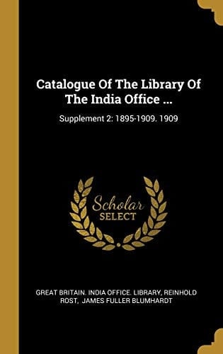 Catalogue Of The Library Of The India Office ... Supplement 2: 1895-1909. 1909