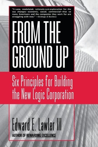 From The Ground Up Six Principles for Building the New Logic Corporation
