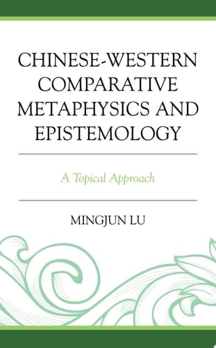 Chinese-Western Comparative Metaphysics and Epistemology A Topical Approach