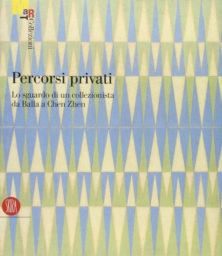 Percorsi privati lo sguardo di un collezionista da Balla a Chen Zhen