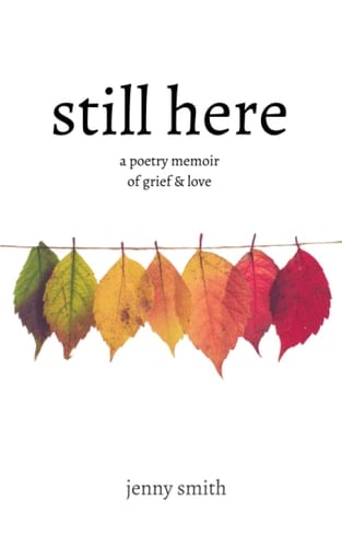 Still Here A Poetry Memoir of Grief & Love