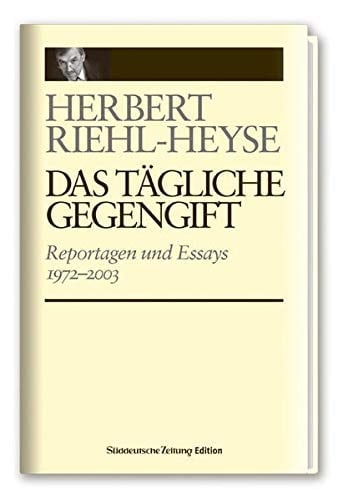 Das tägliche Gegengift Reportagen und Essays 1972 - 2003