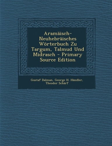 Aramäisch-Neuhebräisches Wörterbuch Zu Targum, Talmud und Midrasch - Primary Source Edition