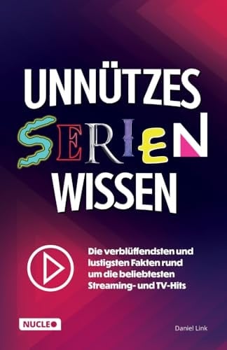 Unnützes Serien-Wissen die verblüffendsten und lustigsten Fakten rund um die beliebtesten Streaming- und TV-Hits