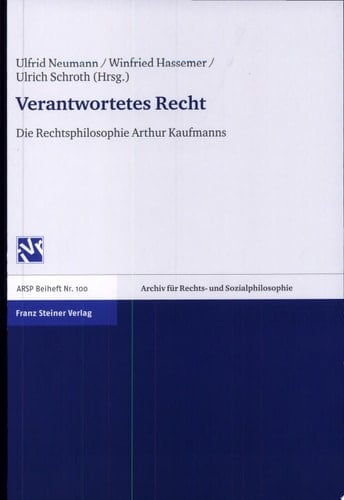 Verantwortetes Recht die Rechtsphilosophie Arthur Kaufmannns [sic] : Tagung 10. bis 11. Mai 2003 in München