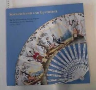 Sonnenfächer und Luftwedel die Fächersammlung Herzog Augusts von Sachsen-Gotha-Altenburg : Bestandskatalog