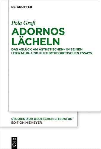 Adornos Lächeln das "Glück am Ästhetischen" in seinen literatur- und kulturtheoretischen Essays