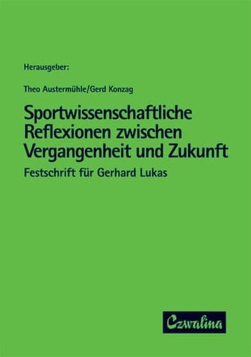Sportwissenschaftliche Reflexionen zwischen Vergangenheit und Zukunft Festschrift für Gerhard Lukas