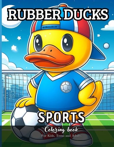 Rubber Ducks Sports Coloring Book for Kids, Teens and Adults: 115 Simple Images to Stress Relief and Relaxing Coloring (Quacky Creations: Rubber Duck Coloring Books)