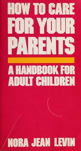 How to Care for Your Parents A Handbook for Adult Children