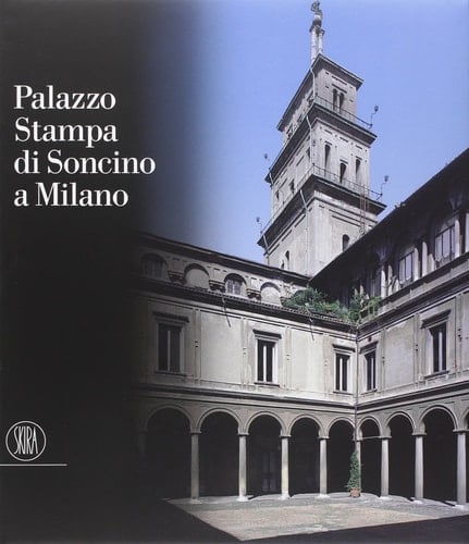 Palazzo Stampa di Soncino storia di un'architettura milanese