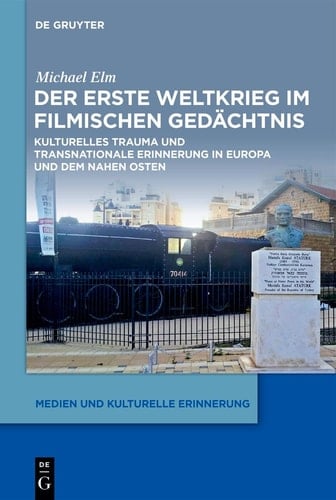 Der Erste Weltkrieg im filmischen Gedächtnis kulturelles Trauma und transnationale Erinnerung in Europa und dem Nahen Osten