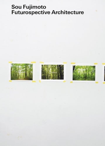 Sou Fujimoto Futurospective Architecture