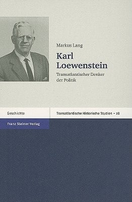 Karl Loewenstein: Transatlantischer Denker der Politik (Transatlantische Historische Studien)
