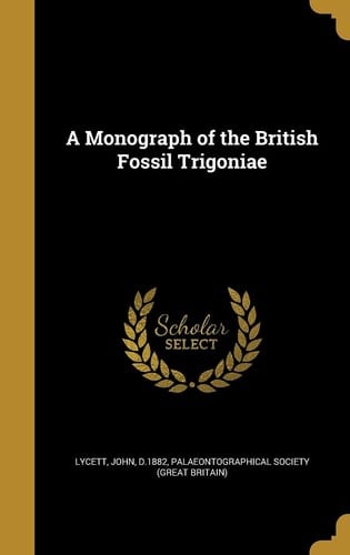 A Monograph of the British Fossil Trigoniae