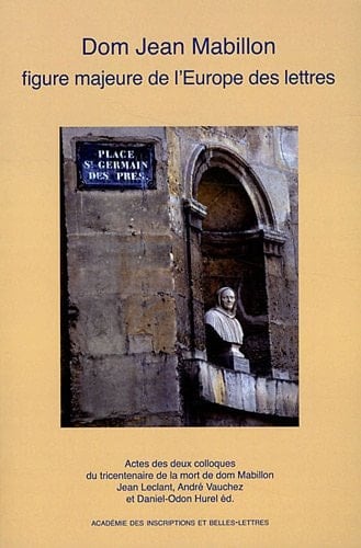 Dom Jean Mabillon, Figure Majeure de l'Europe Des Lettres: Actes Des Deux Colloques Du Tricentenaire de la Mort de Dom Mabillon, Abbaye de Solesmes, ... 2007 (Actes de Colloque) (French Edition)