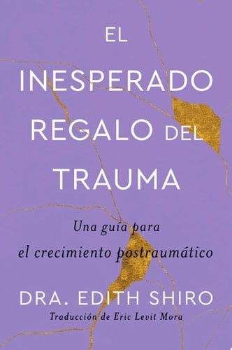 The Unexpected Gift of Trauma \ El insospechado regalo del trauma (Sp.) Una guía para el crecimiento postraumático
