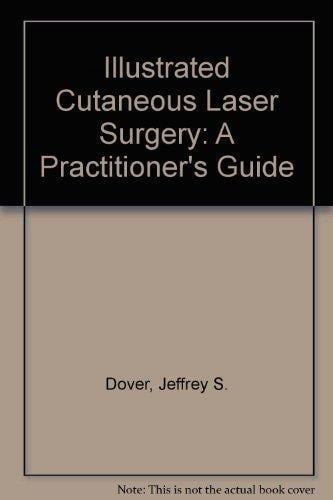 Illustrated Cutaneous Laser Surgery: A Practitioner's Guide