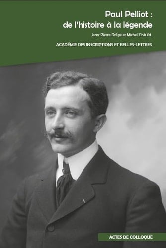 Paul Pelliot: de l'Histoire a la Legende: Colloque International Organise Par Jean-Pierre Drege, Georges-Jean Pinault, Cristina Scherrer-Schaub Et ... 2-3 Oc (Actes de Colloque) (French Edition)