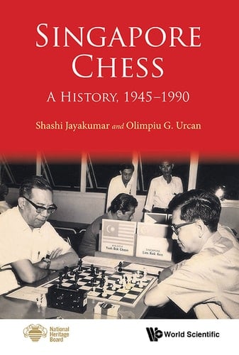 Singapore Chess: A History, 1945-1990 A History, 1945–1990