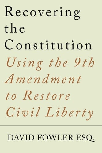 Recovering the Constitution Using the 9th Amendment to Restore Civil Liberty