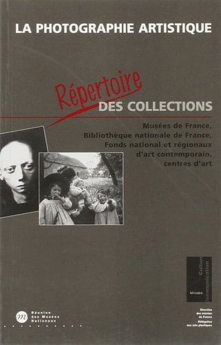 La photographie artistique répertoire des collections : Musées de France, Bibliotheque nationale de France, Fonds national et régionaux d'art contemporain, centres d'art