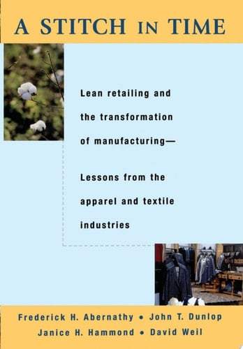 A Stitch in Time Lean Retailing and the Transformation of Manufacturing--Lessons from the Apparel and Textile Industries