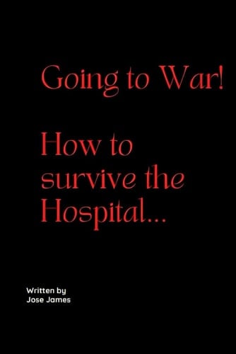 GOING TO WAR: HOW TO SURVIVE THE HOSPITAL