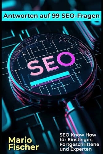99 Antworten auf SEO-Fragen: SEO Know How für Einsteiger, Fortgeschrittene und Experten (German Edition)