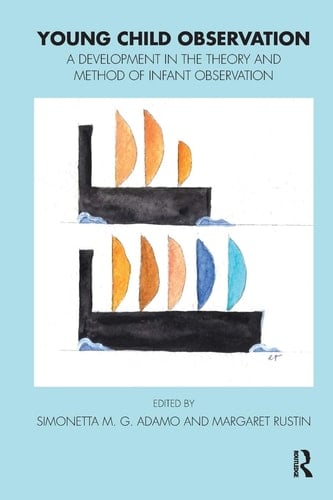 Young Child Observation A Development in the Theory and Method of Infant Observation