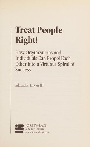 Treat People Right! How Organizations and Individuals Can Propel Each Other into a Virtuous Spiral of Success