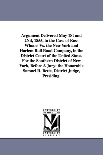 Argument Delivered May 1st and 2nd, 1855, in the Case of Ross Winans Vs. the New York and Harlem Rail Road Company, in the District Court of the Unite