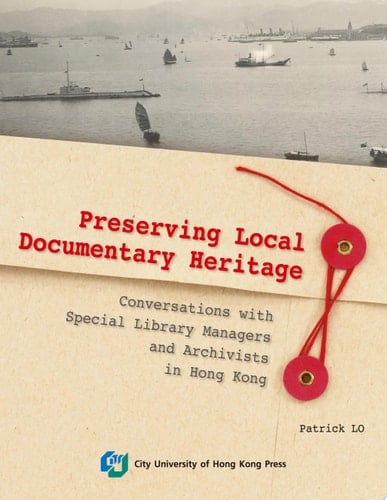 Preserving Local Documentary Heritage Conversations with Special Library Managers and Archivists in Hong Kong
