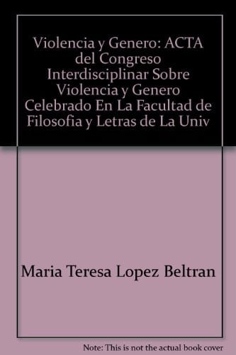 Violencia y Genero: ACTA del Congreso Interdisciplinar Sobre Violencia y Genero, Celebrado En La Facultad de Filosofia y Letras de La Univ (Spanish Edition)