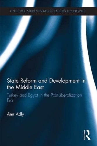 State Reform and Development in the Middle East: Turkey and Egypt in the Post-Liberalization Era (Routledge Studies in Middle Eastern Economies)