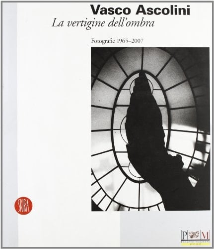 Vasco Ascolini la vertigine dell'ombra : fotografie 1965-2007