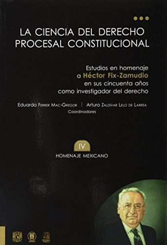 La ciencia del derecho procesal constitucional homenaje mexicano a Héctor Fix-Zamudio en sus 50 anos como investigador del derecho